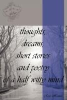 Thoughts, Dreams, Short Stories and Poetry of a Half Witty Mind