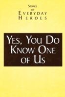 Yes You Do Know One of Us: Stories of Every Day Heroes