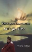 Prodigal Daughter: Let's Go Home - Valarie Holmes - cover