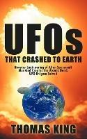 UFOs That Crashed to Earth: Reverse Engineering of Alien Spacecraft, Mankind Creates the Atomic Bomb, UFO Enigma Solved - Thomas King - cover