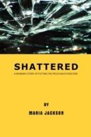 Shattered: A Woman's Story of Putting the Pieces Back Together