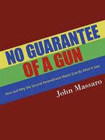 No Guarantee of a Gun: How and Why the Second Amendment Means Exactly What It Says