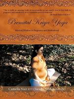 Prenatal Kriya Yoga: The Mystical Wisdom Surrounding a Soul's Rite of Passage and Preparing for Motherhood