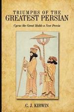 Triumphs of the Greatest Persian: Cyrus the Great Molds a New Persia