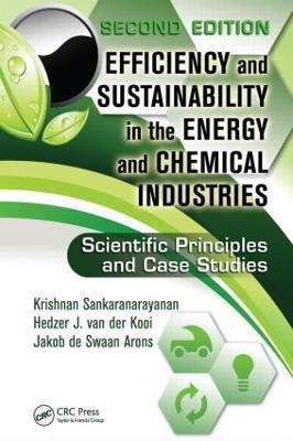 Efficiency and Sustainability in the Energy and Chemical Industries: Scientific Principles and Case Studies, Second Edition - Krishnan Sankaranarayanan,Hedzer J. van der Kooi,Jakob de Swaan Arons - cover