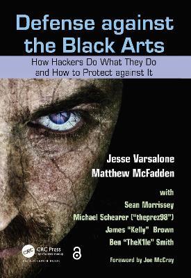 Defense against the Black Arts: How Hackers Do What They Do and How to Protect against It - Jesse Varsalone,Matthew McFadden - cover