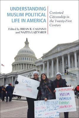 Understanding Muslim Political Life in America: Contested Citizenship in the Twenty-First Century - Brian R. Calfano,Nazita Lajevardi - cover