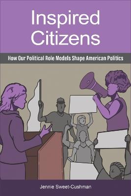 Inspired Citizens: How Our Political Role Models Shape American Politics - Jennie Sweet-Cushman - cover