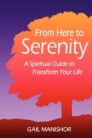 From Here To Serenity: A Spiritual Guide to Transform Your Life