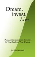 Dream. Invest. Live.: Pioneer the Investment Frontier So You Can Live Your Dream.