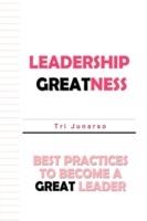 Leadership Greatness: Best Practices To Become A Great Leader