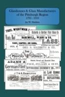 Glasshouses and Glass Manufacturers of the Pittsburgh Region: 1795 - 1910