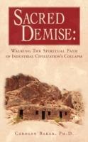 Sacred Demise: Walking The Spiritual Path of Industrial Civilzation's Collapse - Carolyn Baker - cover