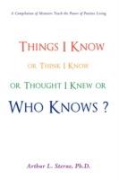 Things I Know or Think I Know or Thought I Knew or Who Knows?