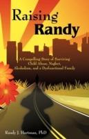 Raising Randy: A Compelling Story of Surviving Child Abuse, Neglect, Alcoholism, and a Dysfunctional Family