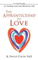 The Apprenticeship to Love: A Field Guide for Finding Love That Works for Life - R Phillip Colon - cover