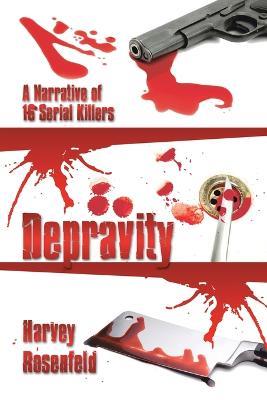 Depravity: A Narrative of 16 Serial Killers - Harvey Rosenfeld - cover