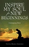 Inspire My Soul For New Beginnings: Contemporary Poetry