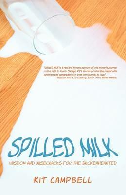 Spilled Milk: Wisdom And Wisecracks For The Brokenhearted - Kit Campbell - cover