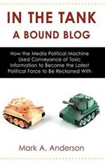 In the Tank-A Bound Blog: How the Media Political Machine Used Conveyance of Toxic Information to Become the Latest Political Force to Be Reckoned With