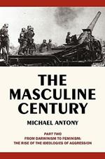 The Masculine Century, Part 2: From Darwinism to Feminism: The Rise of the Ideologies of Aggression