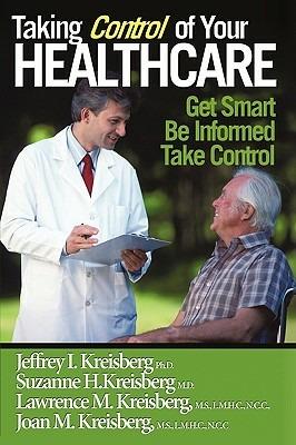 Taking Control of Your Healthcare: Providing You and Your Loved Ones with the Information You Need to Participate in Your Care - Jeffrey I Kreisberg,Suzanne H Kreisberg,Lawrence M Kreisberg M S - cover