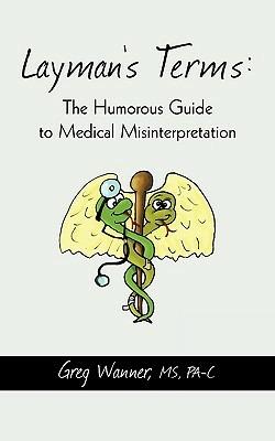 Layman's Terms: The Humorous Guide to Medical Misinterpretation - Pa-C Greg Wanner - cover