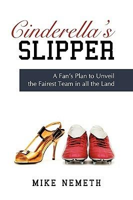 Cinderella's Slipper: A Fan's Plan to Unveil the Fairest Team in all the Land - Mike Nemeth - cover