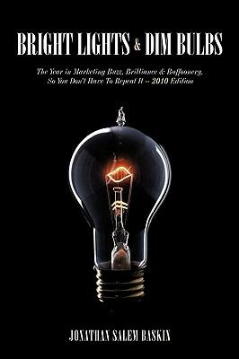 Bright Lights & Dim Bulbs: The Year in Marketing Buzz, Brilliance & Buffoonery, So You Don't Have to Repeat It -- 2010 Edition - Jonathan Salem Baskin - cover