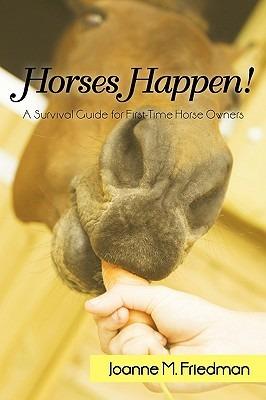 Horses Happen!: A Survival Guide for First-Time Horse Owners - Joanne M Friedman - cover