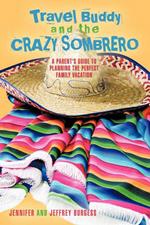 Travel Buddy and the Crazy Sombrero: A Parent's Guide to Planning the Perfect Family Vacation