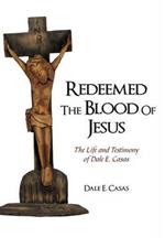 Redeemed the Blood of Jesus: The Life and Testimony of Dale E. Casas