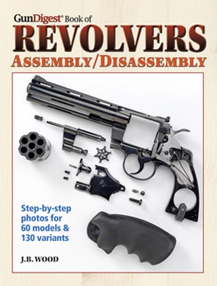 The Gun Digest Book of Revolvers Assembly/Disassembly