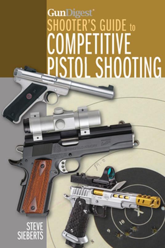 Gun Digest Shooter's Guide to Competitive Pistol Shooting