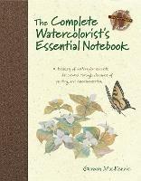The Complete Watercolorist's Essential Notebook: A Treasury of Watercolor Secrets Discovered Through Decades of Painting and Experimentation - Gordon Mackenzie - cover