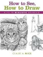 How to See, How to Draw [new-in-paperback]: Keys to Realistic Drawing