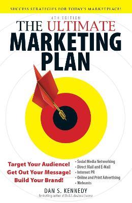 The Ultimate Marketing Plan: Target Your Audience! Get Out Your Message! Build Your Brand! - Dan S Kennedy - cover