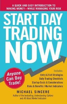 Start Day Trading Now: A Quick and Easy Introduction to Making Money While Managing Your Risk - Michael Sincere - cover