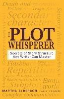 The Plot Whisperer: Secrets of Story Structure Any Writer Can Master - Martha Alderson - cover