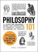 Philosophy 101: From Plato and Socrates to Ethics and Metaphysics, an Essential Primer on the History of Thought