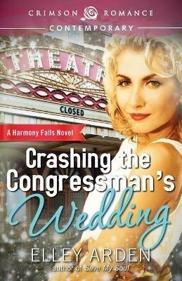 Crashing the Congressman's Wedding - Elley Arden - cover