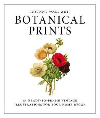 Instant Wall Art - Botanical Prints: 45 Ready-to-Frame Vintage Illustrations for Your Home Decor - Adams Media - cover