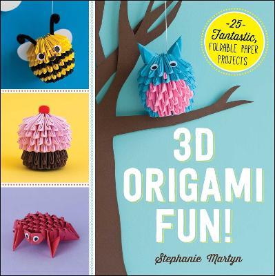 3D Origami Fun!: 25 Fantastic, Foldable Paper Projects - Stephanie Martyn - cover