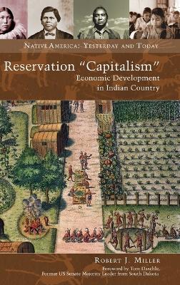 Reservation "Capitalism": Economic Development in Indian Country - Robert J. Miller - cover