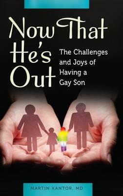 Now That He's Out: The Challenges and Joys of Having a Gay Son - Martin Kantor MD - cover