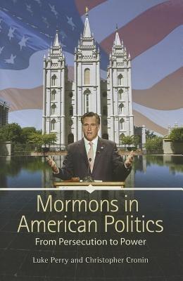 Mormons in American Politics: From Persecution to Power - Luke Perry,Christopher Cronin - cover