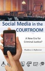 Social Media in the Courtroom: A New Era for Criminal Justice?