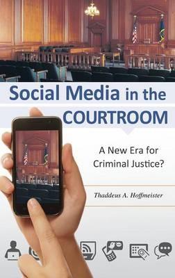 Social Media in the Courtroom: A New Era for Criminal Justice? - Thaddeus A. Hoffmeister - cover