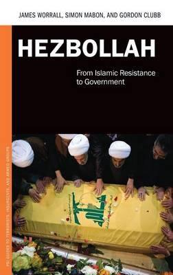 Hezbollah: From Islamic Resistance to Government - James Worrall,Simon Mabon,Gordon Clubb - cover