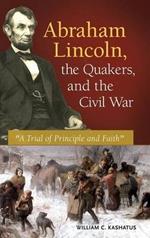 Abraham Lincoln, the Quakers, and the Civil War: 